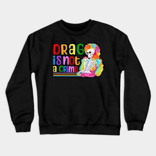 Drag Is Not A Crime Skeleton Drag LGBTQ Equality Crewneck Sweatshirt